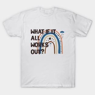 Funny Rainbow Quote What If It All Works Out? T-Shirt